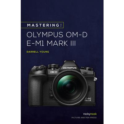 Mastering the Olympus Om-D E-M1 Mark III