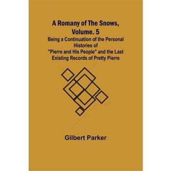 A Romany of the Snows, Volume. 5; Being a Continuation of the Personal Histories of Pierre and His People and the Last Existing Records of Pretty Pierre