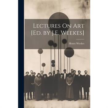 Lectures On Art [Ed. by J.E. Weekes]