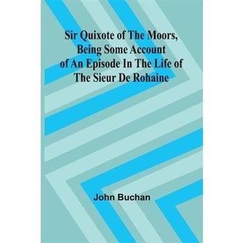 Sir Quixote of the Moors, Being some account of an episode in the life of the Sieur de Rohaine