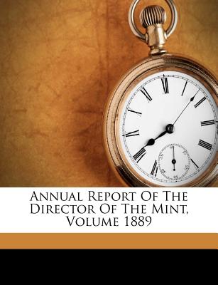 Annual Report of the Director of the Mint, Volume 1889