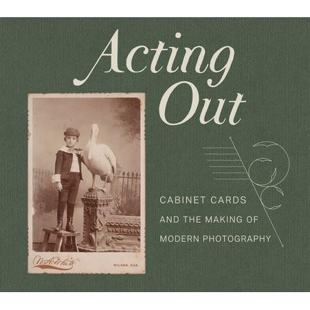 Acting OutCabinet Cards and the Making of Modern Photography