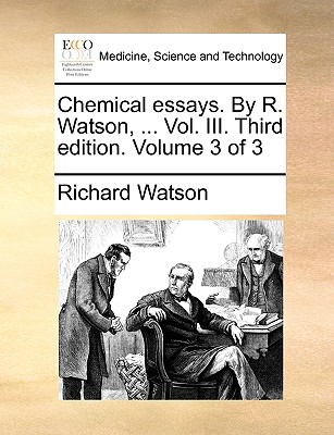 Chemical Essays. by R. Watson, ... Vol. III. Third Edition. Volume 3 of 3
