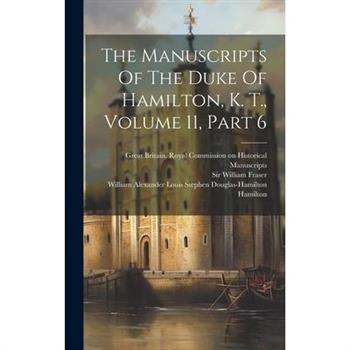 The Manuscripts Of The Duke Of Hamilton, K. T., Volume 11, Part 6
