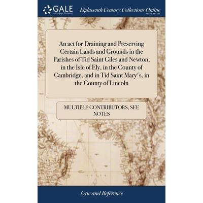 An act for Draining and Preserving Certain Lands and Grounds in the Parishes of Tid Saint Giles and Newton, in the Isle of Ely, in the County of Cambridge, and in Tid Saint Mary’s, in the County of Li