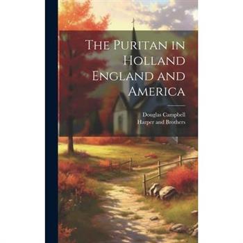The Puritan in Holland England and America