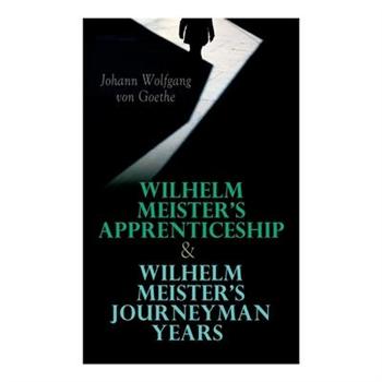 Wilhelm Meister’s Apprenticeship & Wilhelm Meister’s Journeyman Years
