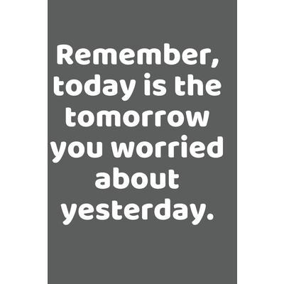 Remember, today is the tomorrow you worried about yesterday- Blank Lined Journal notebook