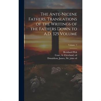 The Ante-Nicene Fathers. Translations of the Writings of the Fathers Down to A.D. 325 Volume; Volume 7