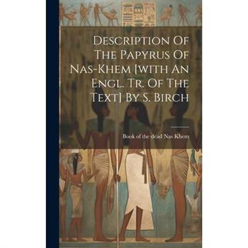 Description Of The Papyrus Of Nas-khem [with An Engl. Tr. Of The Text] By S. Birch
