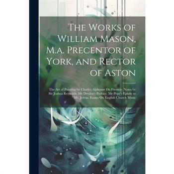 The Works of William Mason, M.a. Precentor of York, and Rector of Aston