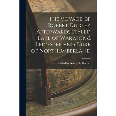 The Voyage of Robert Dudley Afterwards Styled Earl of Warwick & Leicester and Duke of Northumberland | 拾書所