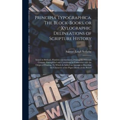 Principia Typographica. The Block-books, or Xylographic Delineations of Scripture History; Issued in Holland, Flanders and Germany, During the Fifteenth Century, Exemplified and Considered in Connexio | 拾書所