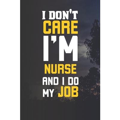 I’Dont Carre I’m Nurse And I Do My Job