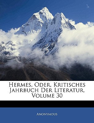 Hermes, Oder, Kritisches Jahrbuch Der Literatur, Dreissigster Band