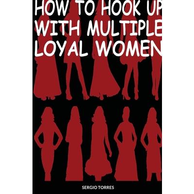 How To Hook Up With Multiple Loyal Women