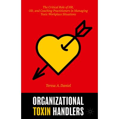 Organizational Toxin HandlersThe Critical Role of Hr, Od, and Coaching Practitioners in Ma