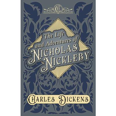 The Life and Adventures of Nicholas Nickleby - With Appreciations and Criticisms By G. K. Chesterton