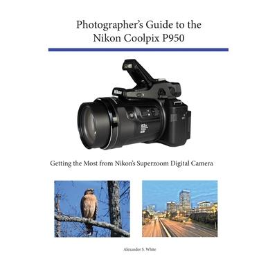 Photographer’s Guide to the Nikon Coolpix P950Getting the Most from Nikon’s Superzoom Digi