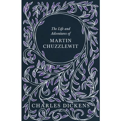 The Life and Adventures of Martin Chuzzlewit - With Appreciations and Criticisms By G. K. Chesterton