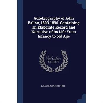 Autobiography of Adin Ballou, 1803-1890. Containing an Elaborate Record and Narrative of hs Life From Infancy to old Age
