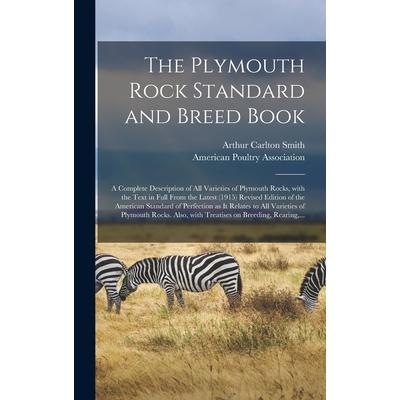 The Plymouth Rock Standard and Breed Book; a Complete Description of All Varieties of Plymouth Rocks, With the Text in Full From the Latest (1915) Revised Edition of the American Standard of Perfectio