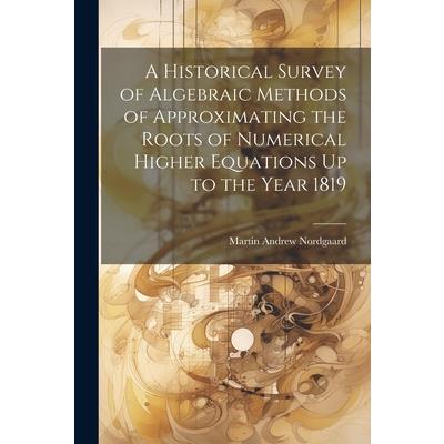 A Historical Survey of Algebraic Methods of Approximating the Roots of Numerical Higher Equations Up to the Year 1819 | 拾書所