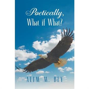 Poetically, What if What?