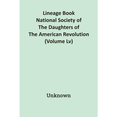 Lineage Book National Society Of The Daughters Of The American Revolution (Volume Lv)