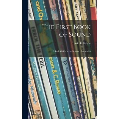 The First Book of Sound; a Basic Guide to the Science of Acoustics