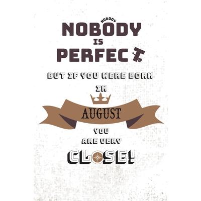 Nobody perfect but if you were born in August you are very close!Notebook Birthday Gift Wh
