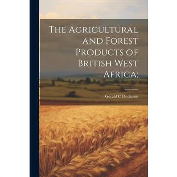 The Agricultural and Forest Products of British West Africa;