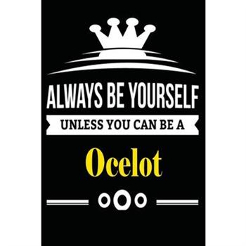 Always be Yourself Unless you Can Be A Ocelot