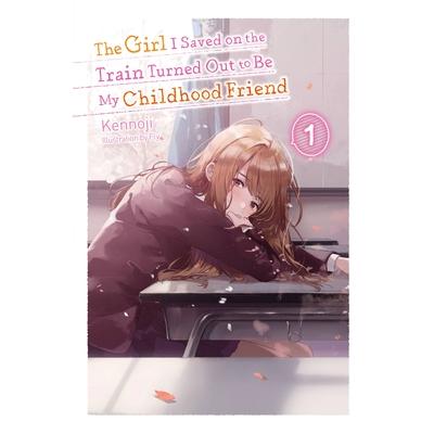 The Girl I Saved on the Train Turned Out to Be My Childhood Friend, Vol. 1 (Light Novel)