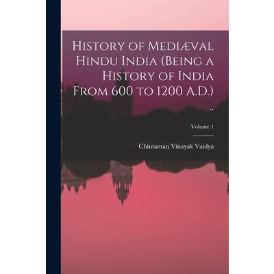 History of Medi疆val Hindu India (being a History of India From 600 to 1200 A.D.) ..; Volume 1