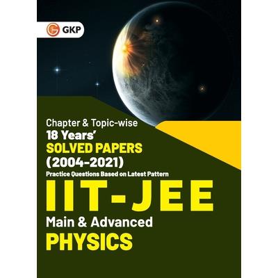 IIT JEE 2022 - Physics (Main & Advanced) - 18 Years’ Chapter wise & Topic wise Solved Papers 2004-2021 by GKP