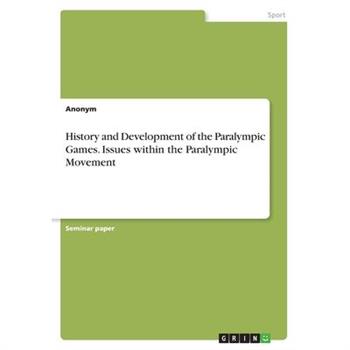 History and Development of the Paralympic Games. Issues within the Paralympic Movement