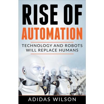 Rise of Automation - Technology and Robots Will Replace Humans