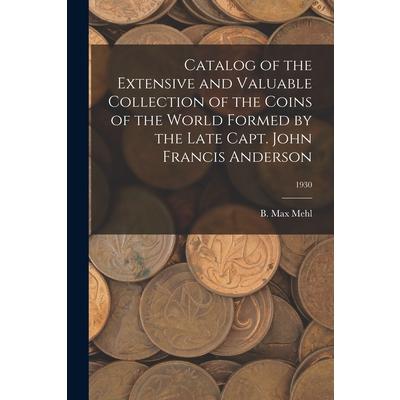 Catalog of the Extensive and Valuable Collection of the Coins of the World Formed by the Late Capt. John Francis Anderson; 1930 | 拾書所