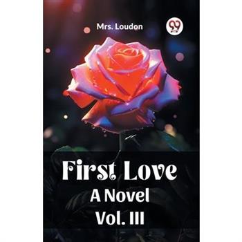 First Love A Novel Vol. III