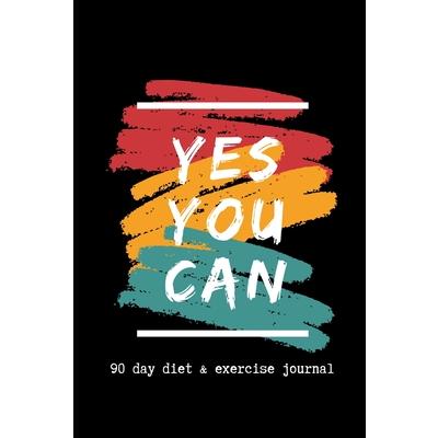 Yes You Can. 90 Day Diet & Exercise Journal