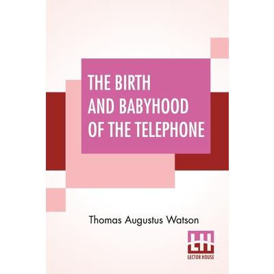 The Birth And Babyhood Of The Telephone