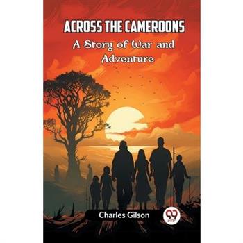 Across The Cameroons A Story Of War And Adventure