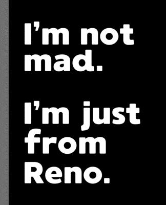 I’m not mad. I’m just from Reno.
