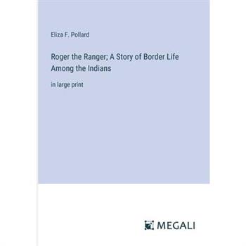 Roger the Ranger; A Story of Border Life Among the Indians