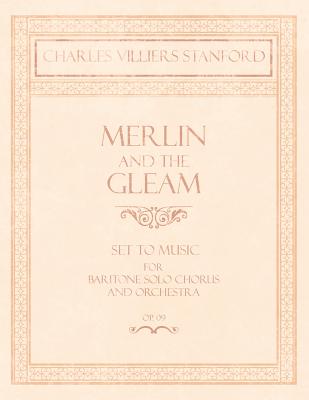 Merlin and the Gleam - Set to Music for Baritone Solo, Chorus and Orchestra - Op.172