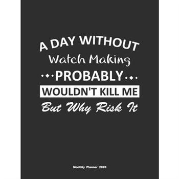 A Day Without Watch Making Probably Wouldn’t Kill Me But Why Risk It Monthly Planner 2020
