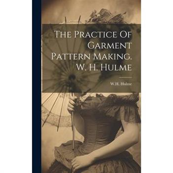 The Practice Of Garment Pattern Making. W. H. Hulme