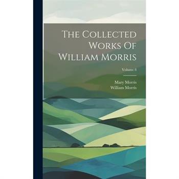 The Collected Works Of William Morris; Volume 8