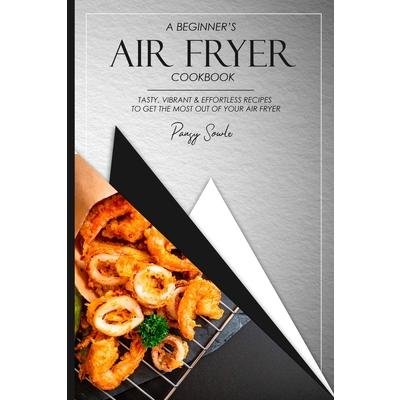 A Beginner’s Air Fryer Cookbook